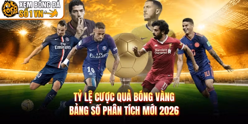 Tỷ Lệ Cược Quả Bóng Vàng – Bảng Số Phân Tích Mới 2026
